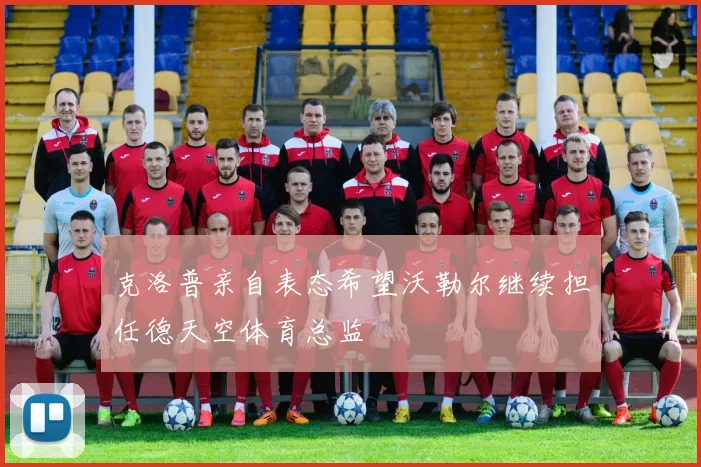 克洛普亲自表态希望沃勒尔继续担任德天空体育总监