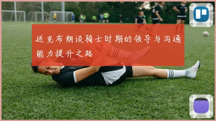 迈克布朗谈骑士时期的领导与沟通能力提升之路