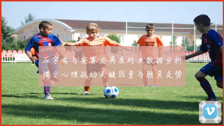 石宇奇与安赛龙再度对决数据分析揭示心理战的关键因素与胜负走势